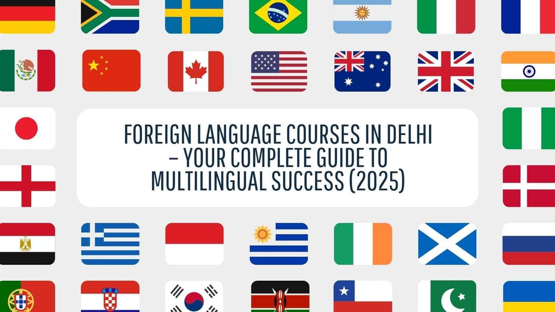 Foreign Language Courses in Delhi – Your Complete Guide to Multilingual Success (2025)