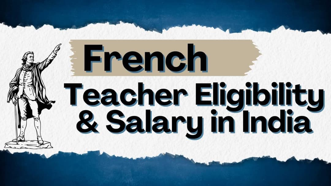 How to Become a French Teacher in India: Eligibility, Salary & Scope