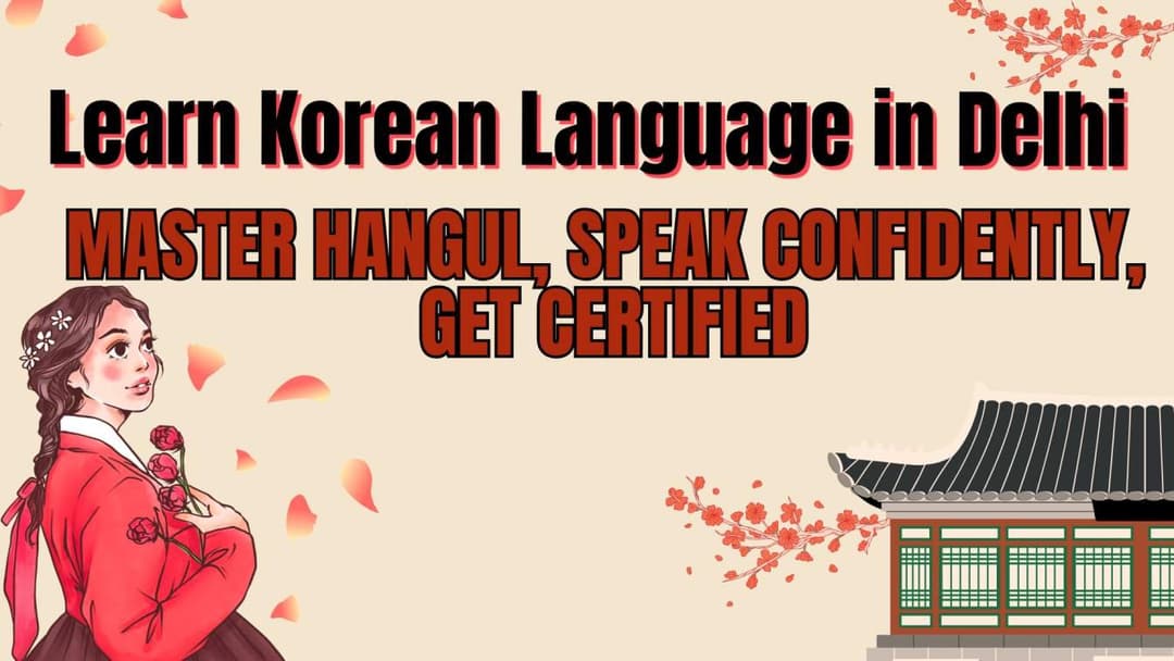 Learn Korean Language in Delhi – Master Hangul, Speak Confidently, Get Certified
