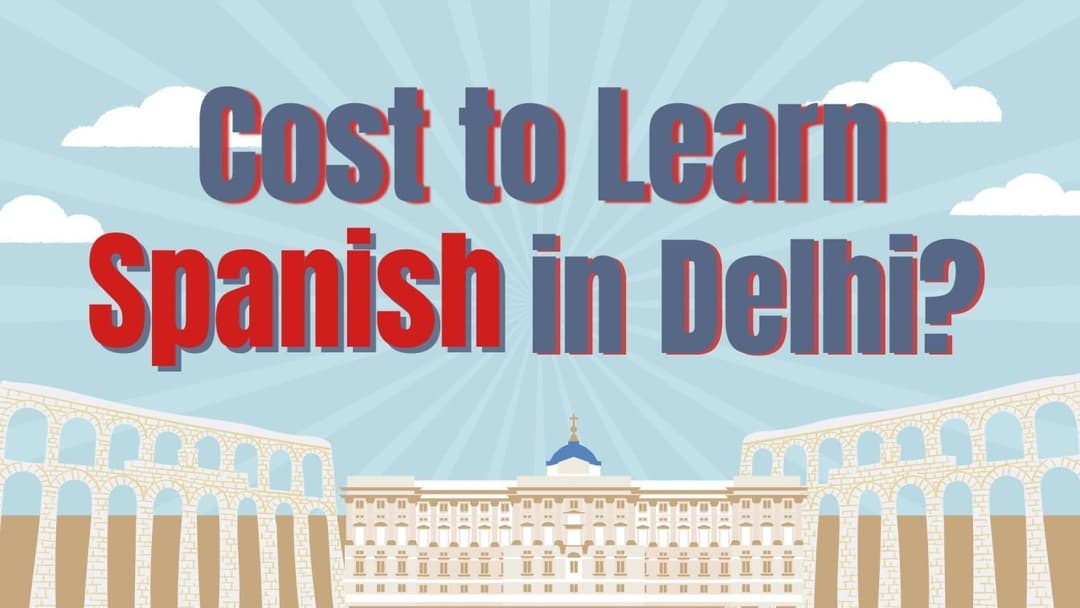 How Much Does It Cost to Learn Spanish in Delhi?