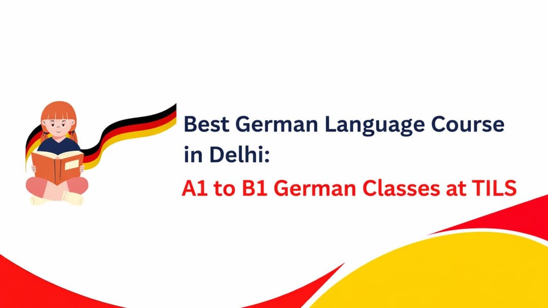 Best German Language Course in Delhi: A1 to B1 German Classes at TILS